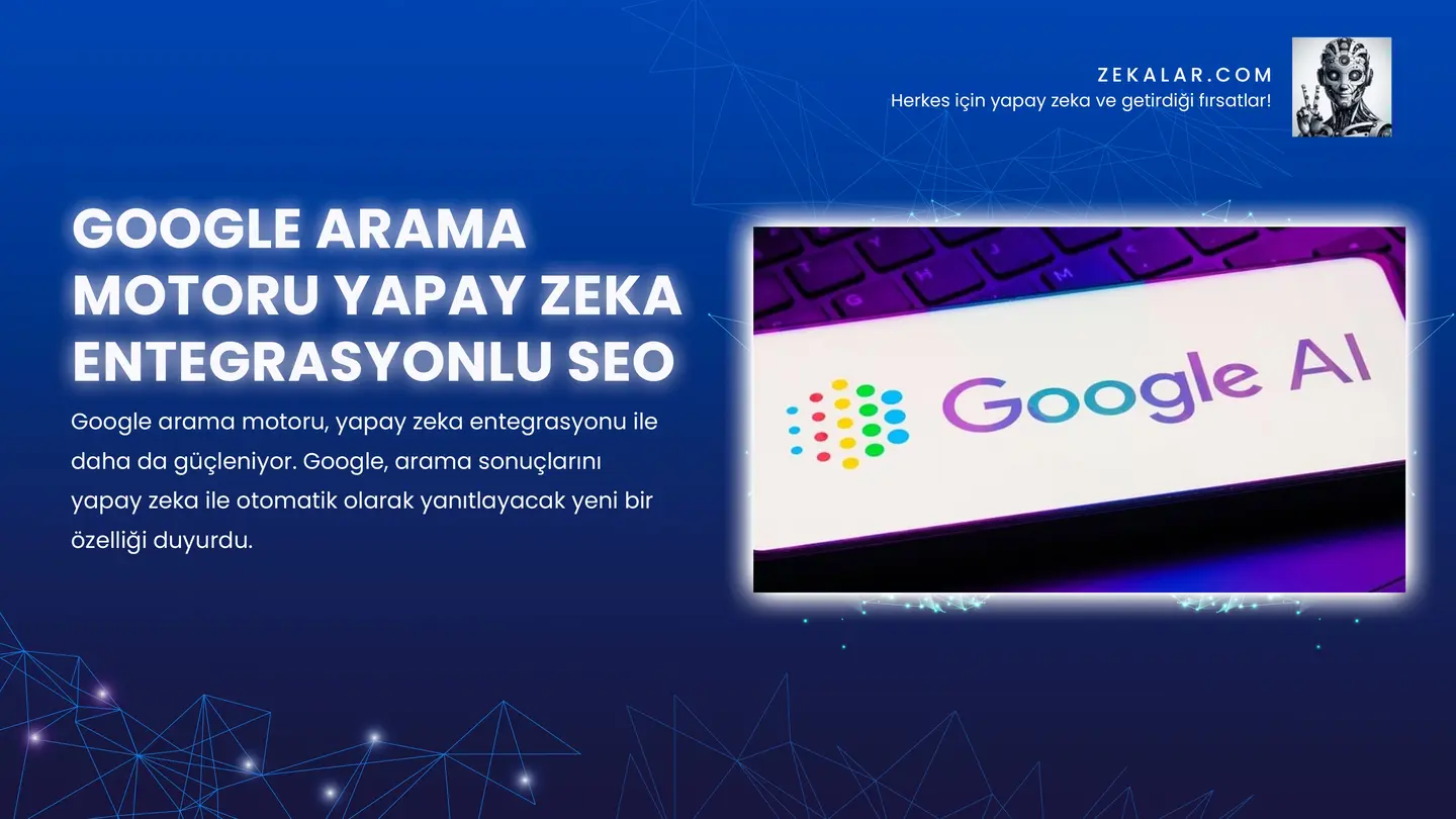 Google Arama Motoru Yapay Zeka Entegrasyonlu SEO