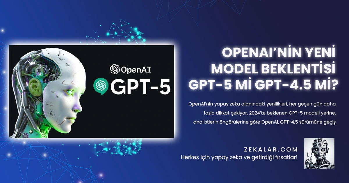 OpenAI’nin Yeni Model Beklentisi GPT-5 mi GPT-4.5 mi?