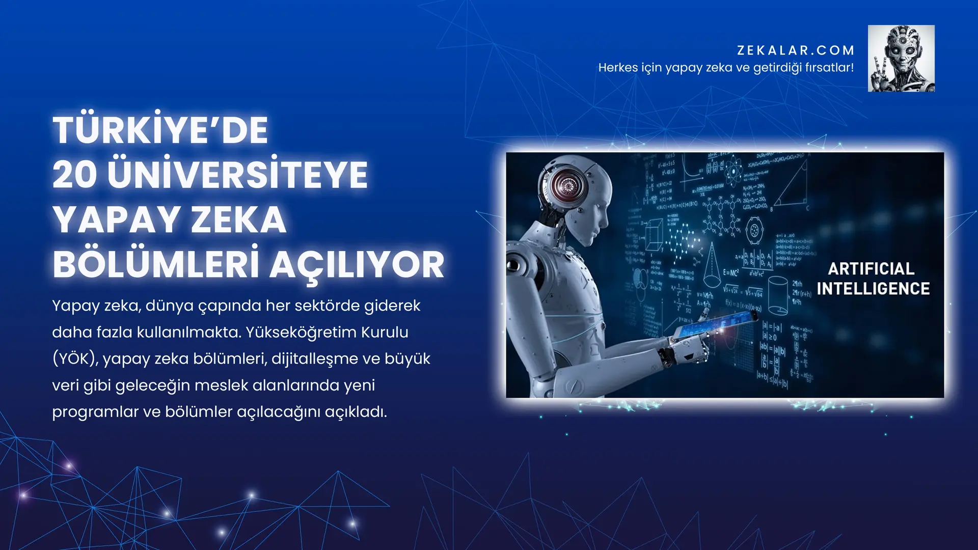 Yapay zeka, dünya çapında her sektörde giderek daha fazla kullanılmakta. Yükseköğretim Kurulu (YÖK), yapay zeka bölümleri, dijitalleşme ve büyük veri gibi geleceğin meslek alanlarında yeni programlar ve bölümler açılacağını açıkladı.