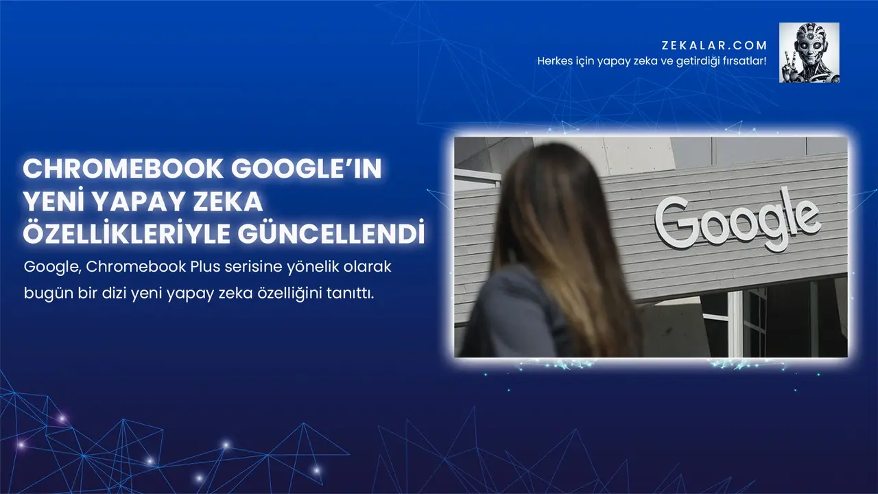 Google, Chromebook Plus serisine yönelik olarak bugün bir dizi yeni yapay zeka özelliğini tanıttı.