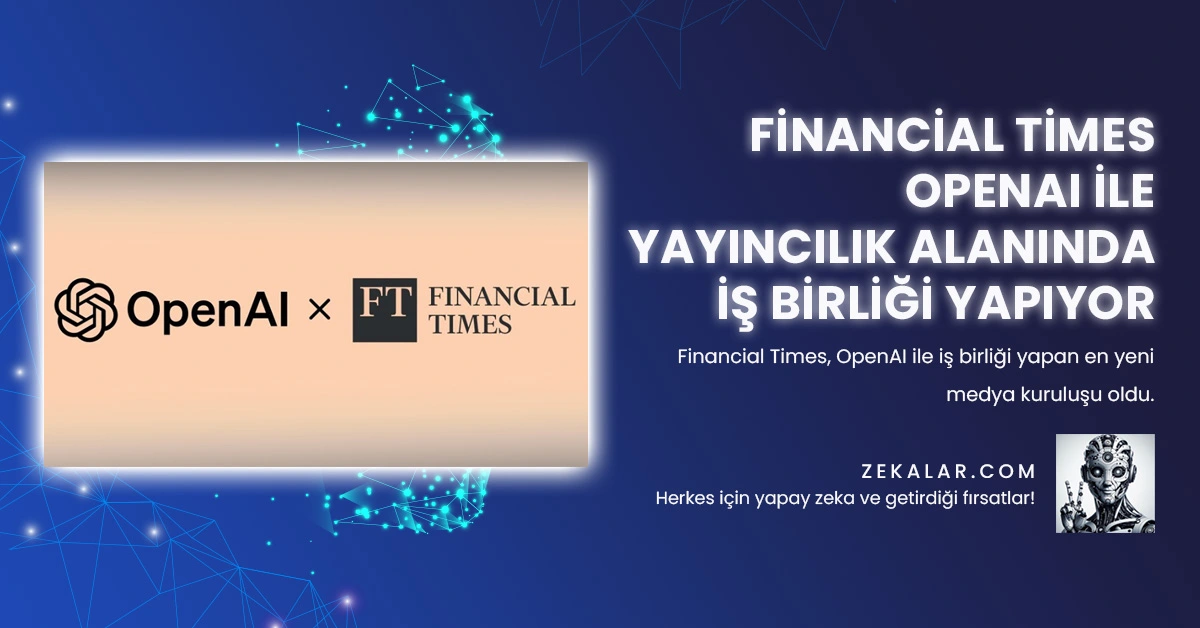 Financial Times, OpenAI ile iş birliği yapan en yeni medya kuruluşu oldu.