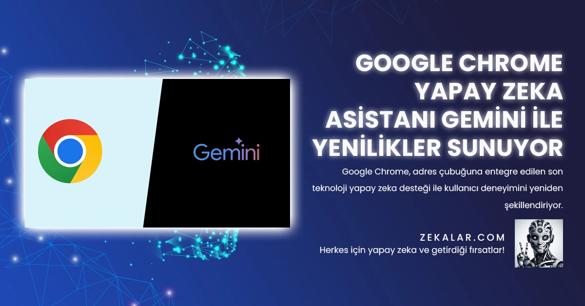 Google Chrome Yapay Zeka Asistanı Gemini ile Yenilikler Sunuyor