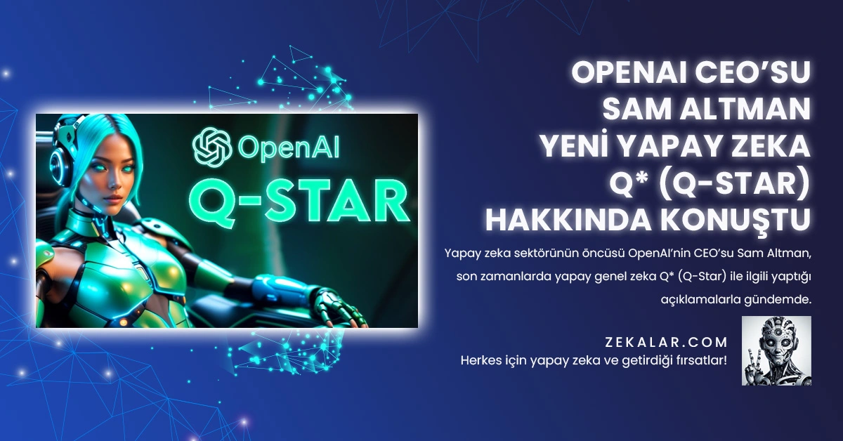 OpenAI CEO’su Sam Altman Yeni Yapay Zeka Q* (Q-Star) Hakkında Konuştu