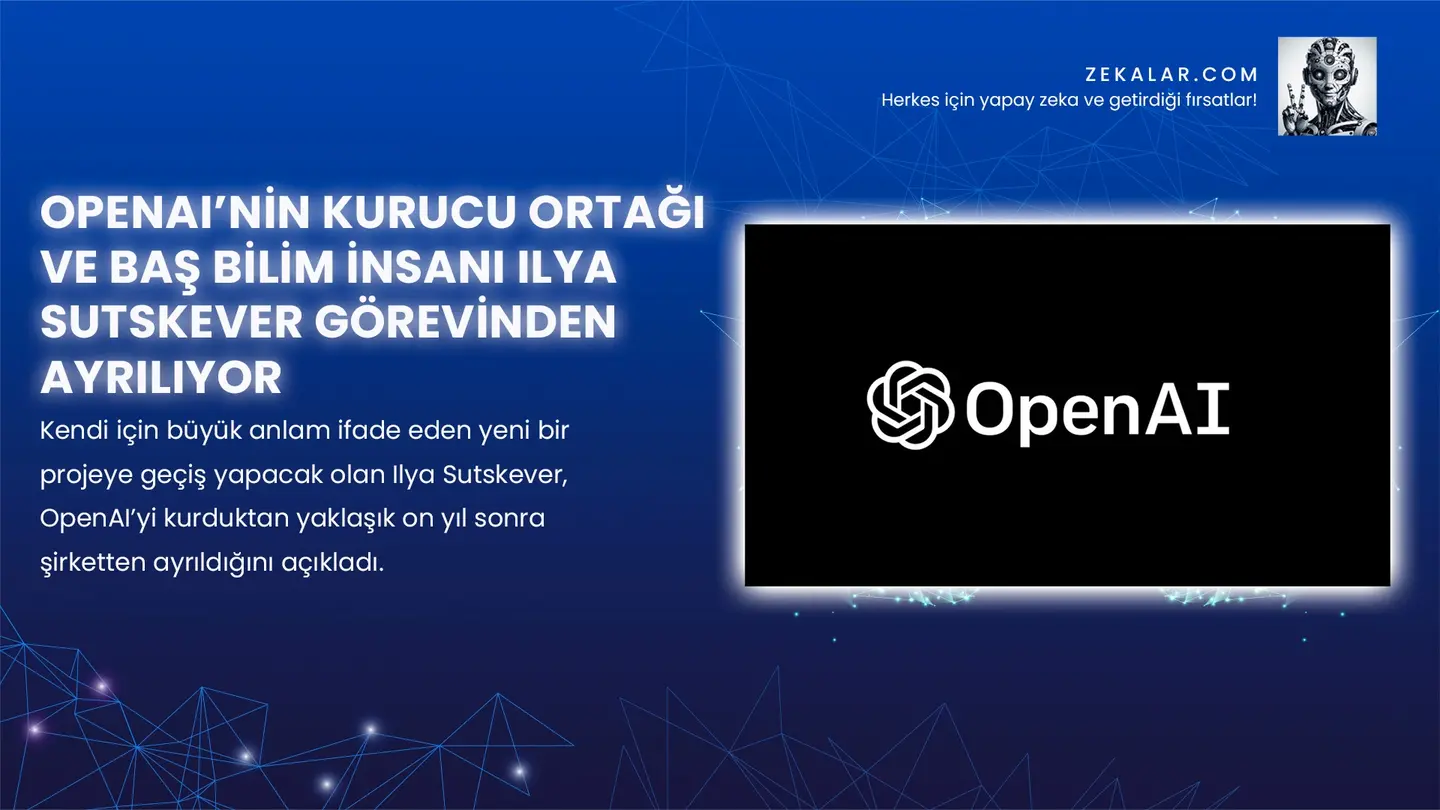 Ilya Sutskever, OpenAI’yi kurduktan yaklaşık on yıl sonra şirketten ayrıldığını açıkladı.