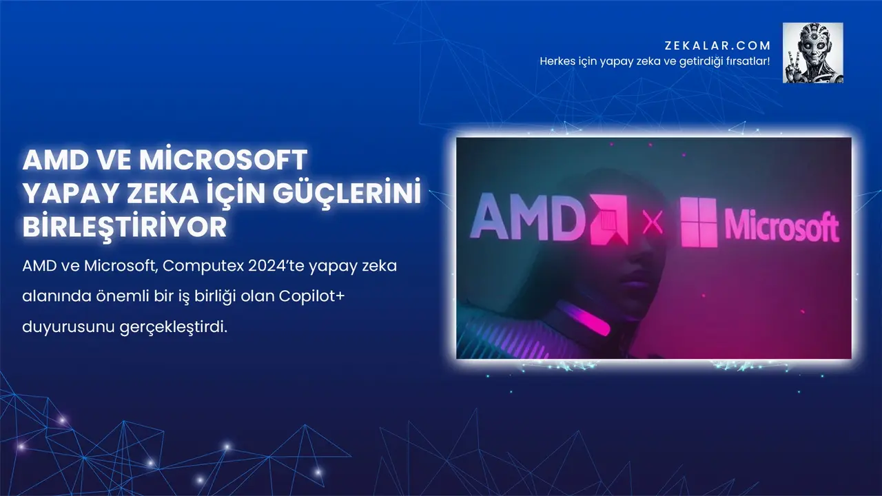 AMD ve Microsoft, Computex 2024’te yapay zeka alanında önemli bir iş birliği olan Copilot+ duyurusunu gerçekleştirdi.