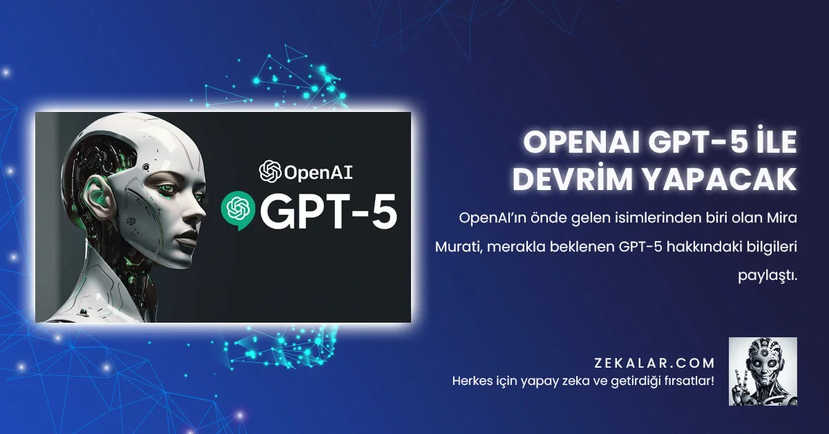 OpenAI’ın önde gelen isimlerinden biri olan Mira Murati, merakla beklenen GPT-5 hakkındaki bilgileri paylaştı.