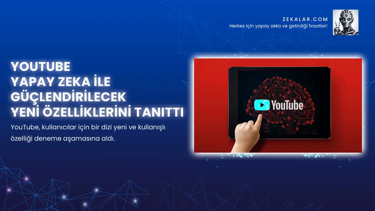 YouTube Yapay Zeka ile Güçlendirilecek Yeni Özelliklerini Tanıttı