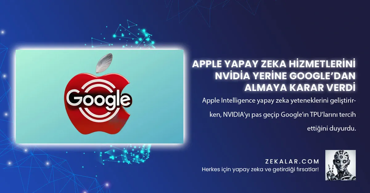 Apple Intelligence yapay zeka yeteneklerini geliştirirken, NVIDIA’yı pas geçip Google’ın TPU’larını tercih ettiğini duyurdu.