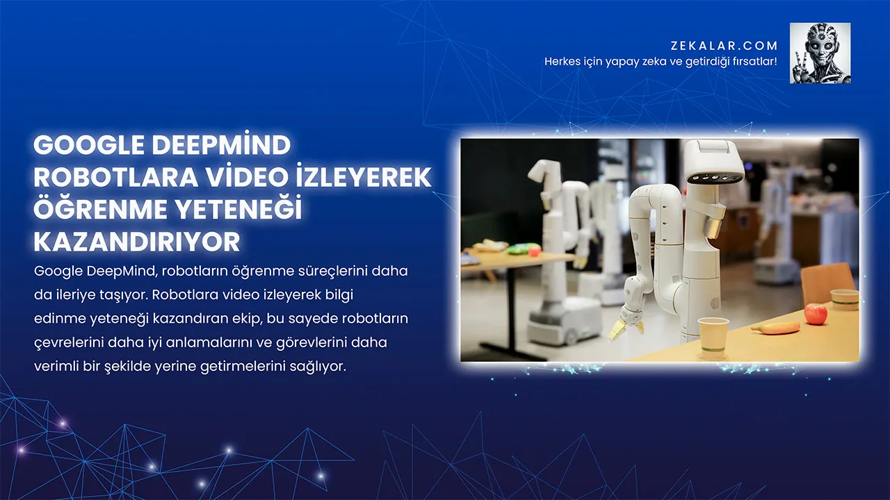 Google DeepMind, robotların öğrenme süreçlerini daha da ileriye taşıyor.