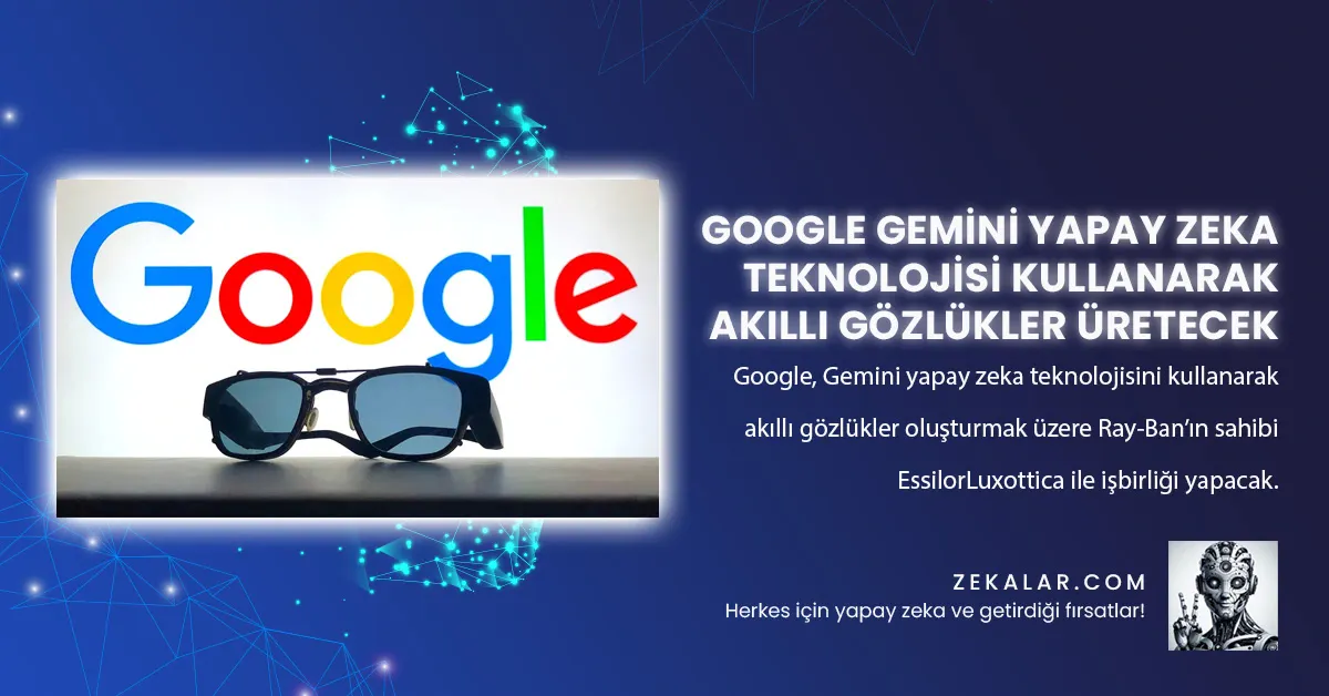 Google, Gemini yapay zeka teknolojisini kullanarak akıllı gözlükler oluşturmak üzere Ray-Ban’ın sahibi EssilorLuxottica ile işbirliği yapacak.