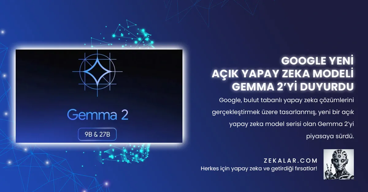 Google Yeni Açık Yapay Zeka Modeli Gemma 2’yi Duyurdu