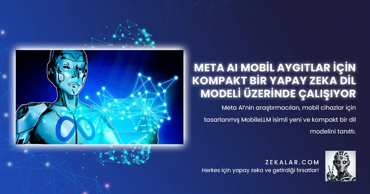 Meta AI’nin araştırmacıları, mobil cihazlar için tasarlanmış MobileLLM isimli yeni ve kompakt bir dil modelini tanıttı.