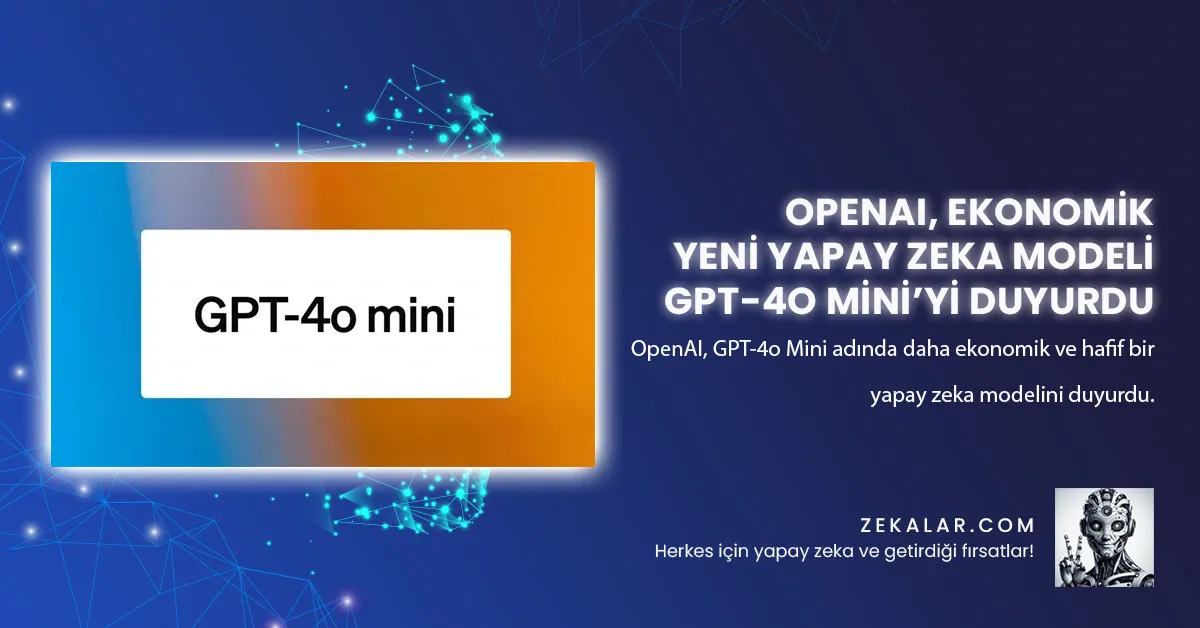 OpenAI, GPT-4o Mini adında daha ekonomik ve hafif bir yapay zeka modelini duyurdu.