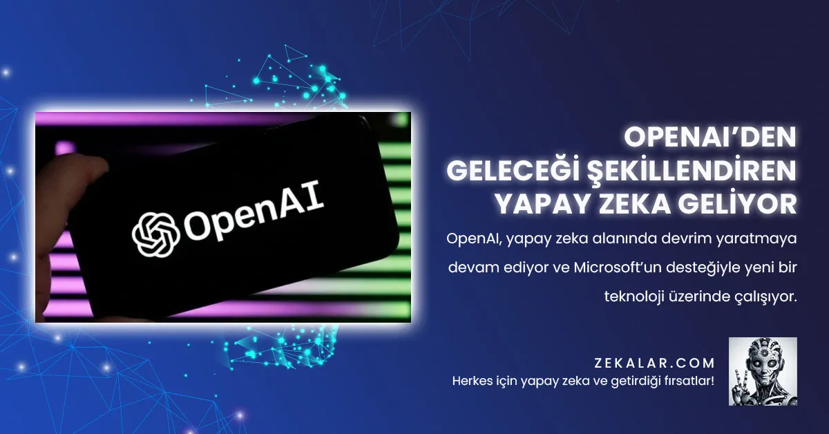 OpenAI, yapay zeka alanında devrim yaratmaya devam ediyor ve Microsoft’un desteğiyle yeni bir teknoloji üzerinde çalışıyor.