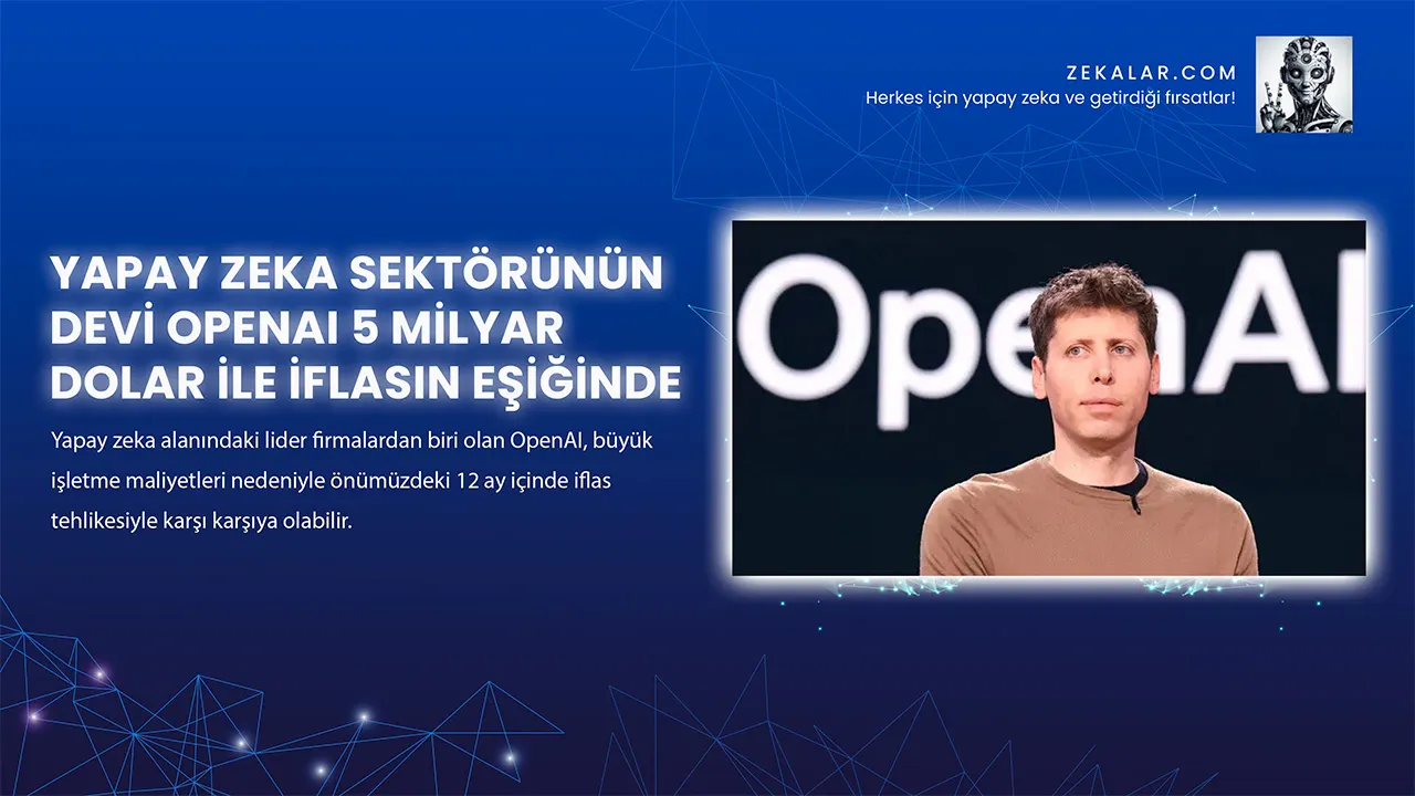 OpenAI, büyük işletme maliyetleri nedeniyle önümüzdeki 12 ay içinde iflas tehlikesiyle karşı karşıya olabilir.