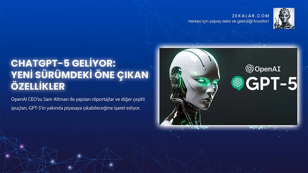 ChatGPT-5 Geliyor: Yeni Sürümdeki Öne Çıkan Özellikler