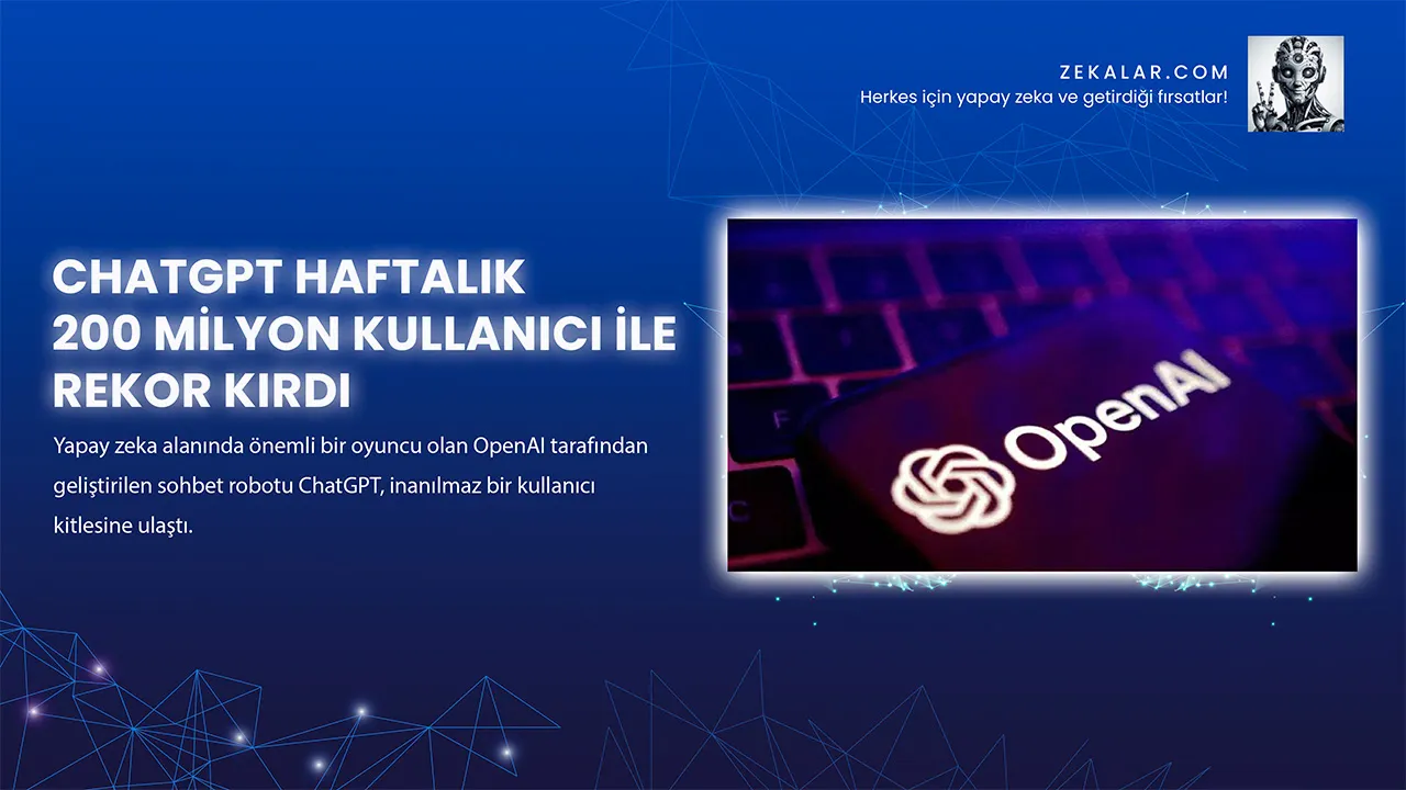 ChatGPT Haftalık 200 Milyon Kullanıcı İle Rekor Kırdı