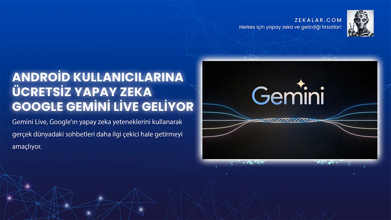 Android Kullanıcılarına Ücretsiz Yapay Zeka Google Gemini Live Geliyor