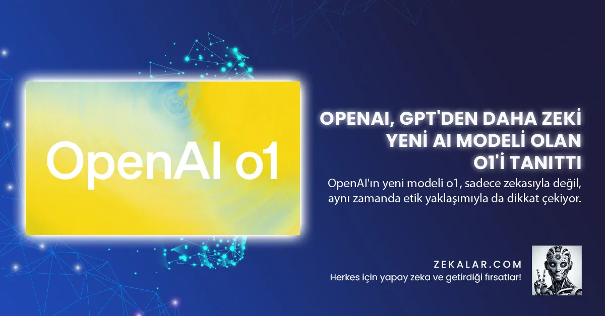 OpenAI, GPT'den Daha Zeki Yeni AI Modeli Olan o1'i Tanıttı