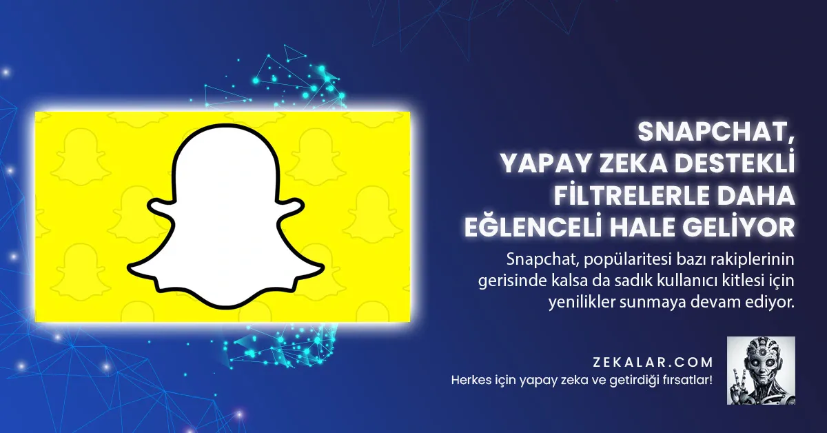 Snapchat, Yapay Zeka Destekli Filtrelerle Daha Eğlenceli Hale Geliyor