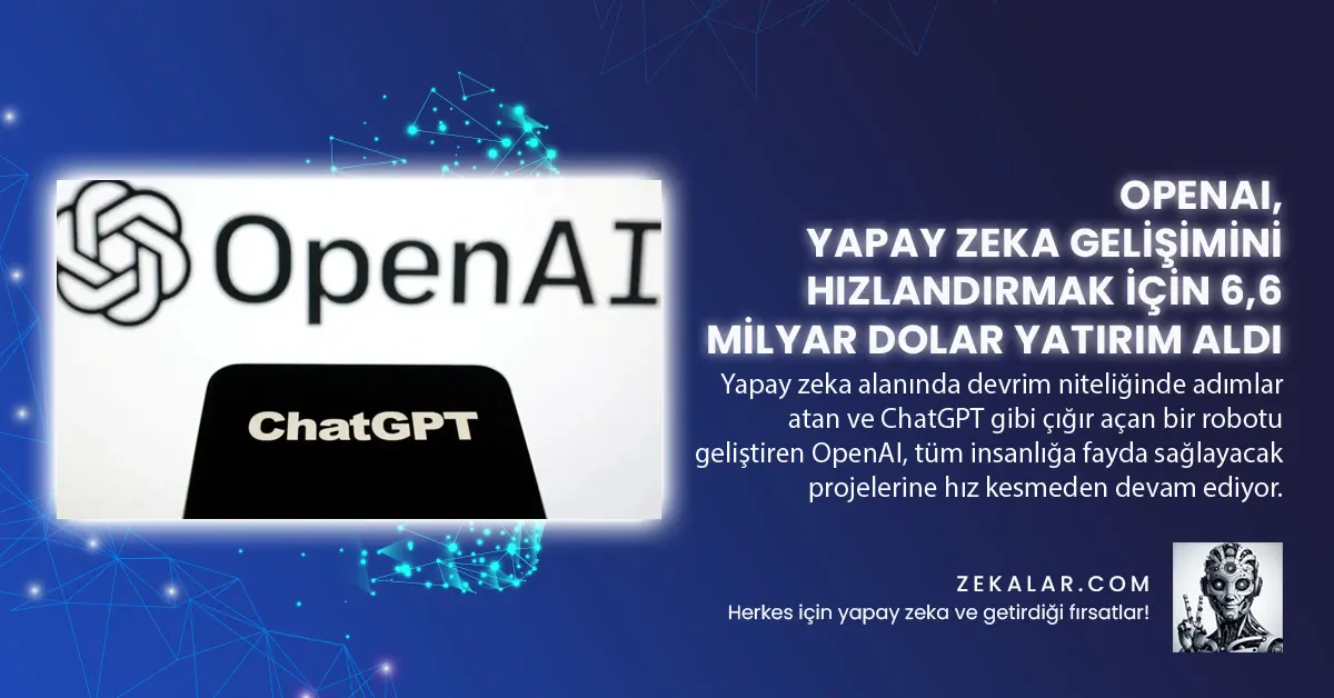 OpenAI, Yapay Zeka Gelişimini Hızlandırmak İçin 6,6 Milyar Dolar Yatırım Aldı